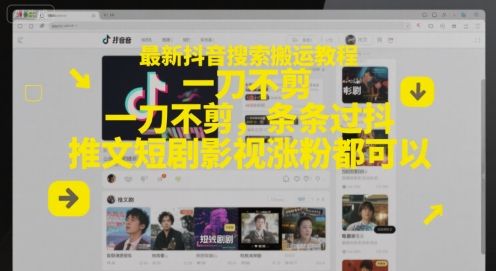 最新抖音搜索搬运教程，一刀不剪，条条过抖，推文短剧影视涨粉都可以——生财有道创业项目网-生财有道