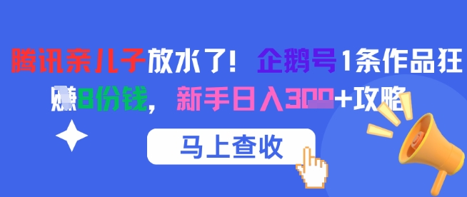 腾讯亲儿子放水了！企鹅号1条作品狂挣8份钱，新手日入3张+攻略——生财有道创业项目网-生财有道