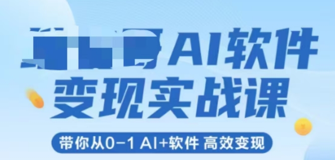 AI软件变现实战课，带你从0-1 Al+软件 高效变现——生财有道创业项目网-生财有道