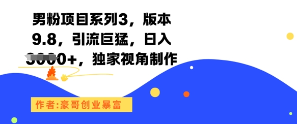 男粉项目系列3，版本9.8，引流巨猛，日入1k+，独家视角制作——生财有道创业项目网-生财有道