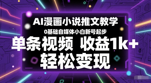 AI漫画小说推文教学，0基础自媒体小白新号起步，单条视频收益1k+，轻松变现——生财有道创业项目网-生财有道