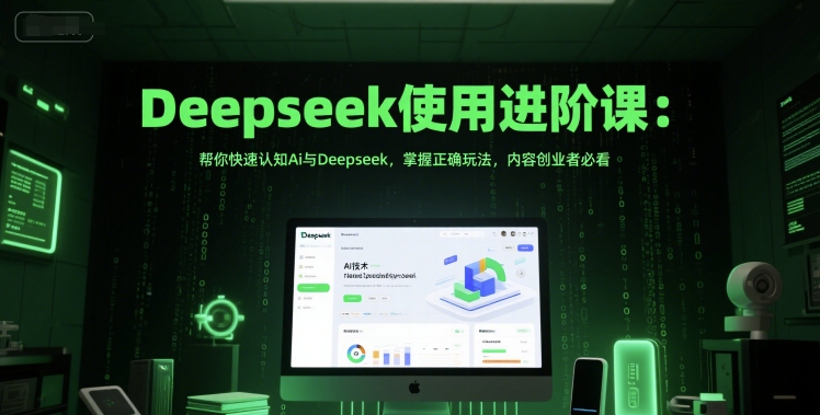 Deepseek使用进阶课：帮你快速认知Ai与Deepseek，掌握正确玩法，内容创业者必看——生财有道创业项目网-生财有道