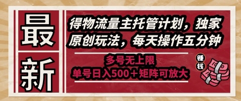最新得物流量主托管计划，独家原创玩法，每天操作五分钟，多号无上限，单号日入5张+矩阵可放大【揭秘】——生财有道创业项目网-生财有道