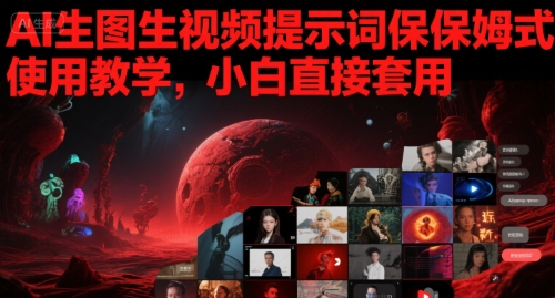 AI生图生视频提示词保姆式使用教学，小白直接套用——生财有道创业项目网-生财有道