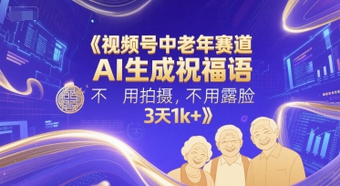 视频号中老年赛道，AI生成祝福语，不用拍摄，不用露脸，3天1k+——生财有道创业项目网-生财有道