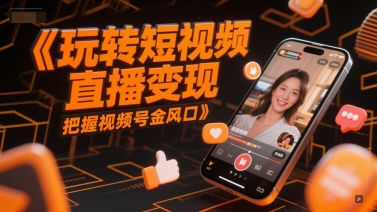 玩转短视频直播变现，把握视频号金风口——生财有道创业项目网-生财有道