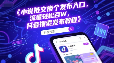 小说推文换个发布入口，流量轻松百W，抖音搜索发布教程——生财有道创业项目网-生财有道