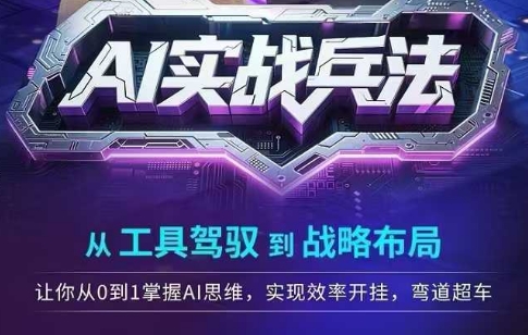 AI实战兵法，从工具驾驭到战略布局，​从0~1掌握ai思维，实现效率，开挂弯道超车——生财有道创业项目网-生财有道