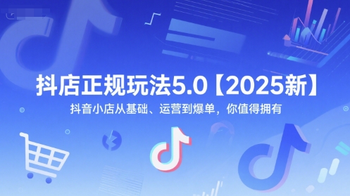 抖店正规玩法5.0【2025新】抖音小店从基础、运营到爆单，你值得拥有——生财有道创业项目网-生财有道