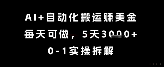 AI+自动化搬运挣美金，每天可做，5天3k+，0-1实操拆解【揭秘】——生财有道创业项目网-生财有道