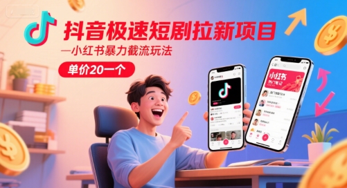 抖音极速短剧拉新项目，小红书暴力截流玩法，单价20一个——生财有道创业项目网-生财有道