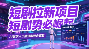 短剧拉新项目之数字人口播玩法，AI数字人口播短剧势必崛起——生财有道创业项目网-生财有道