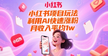 小红书项目玩法，利用AI快速涨粉，月收入平均1w+——生财有道创业项目网-生财有道