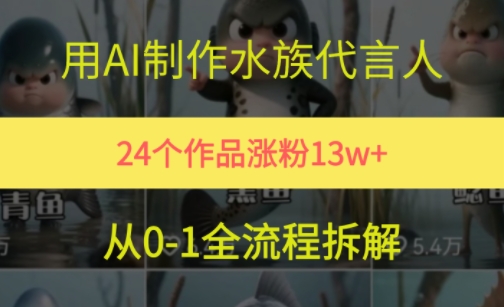 24个作品涨粉13W，用AI制作水族代言人，条条视频万赞，附详细教程——生财有道创业项目网-生财有道