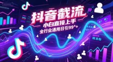 抖音截流，小白直接上手，全行业通用日引99+精准粉【揭秘】——生财有道创业项目网-生财有道