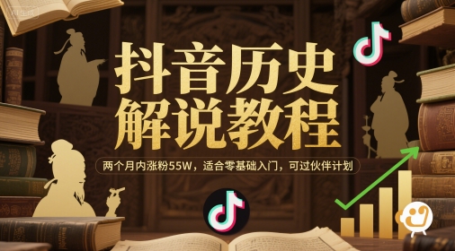 抖音历史解说教程，两个月内涨粉55W，适合零基础入门，可过伙伴计划——生财有道创业项目网-生财有道