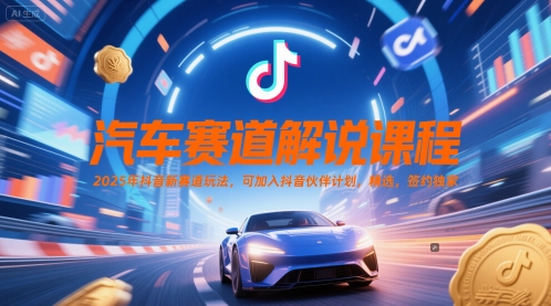 汽车赛道解说课程，2025年抖音新赛道玩法，可加入抖音伙伴计划，精选，签约独家——生财有道创业项目网-生财有道