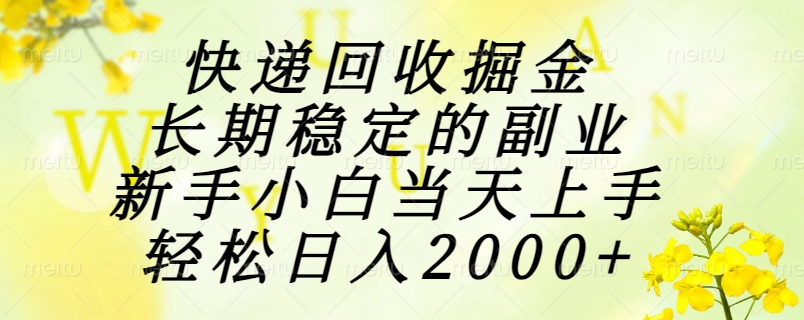 （15058期）快递回收掘金，长期稳定的副业，新手小白当天上手，轻松日入2000+_生财有道创业项目网-生财有道