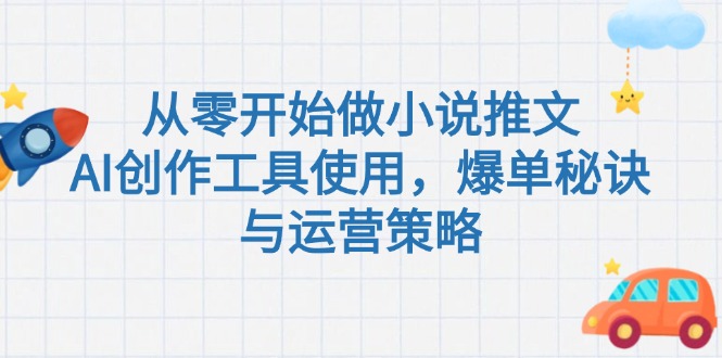（15105期）从零开始做小说推文，AI创作工具使用，爆单秘诀与运营策略_生财有道创业项目网-生财有道