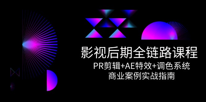 （14967期）影视后期全链路课程，PR剪辑+AE特效+调色系统，商业案例实战指南_生财有道创业项目网-生财有道