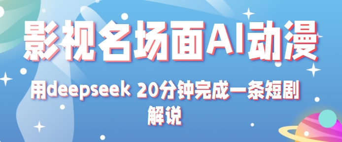影视名场面转AI动漫玩法+用deepseek 20分钟完成一条短剧解说技术_生财有道创业网-生财有道