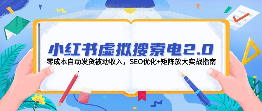 （14946期）小红书虚拟搜索电2.0，零成本自动发货被动收入，SEO优化+矩阵放大实战指南_生财有道创业项目网-生财有道