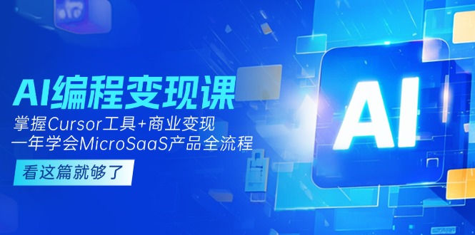 （15063期）AI编程变现课：掌握Cursor工具+商业变现，一年学会MicroSaaS产品全流程_生财有道创业项目网-生财有道