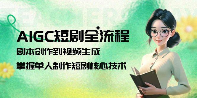 （15021期）AIGC短剧全流程：剧本创作到视频生成，掌握单人制作短剧核心技术_生财有道创业项目网-生财有道