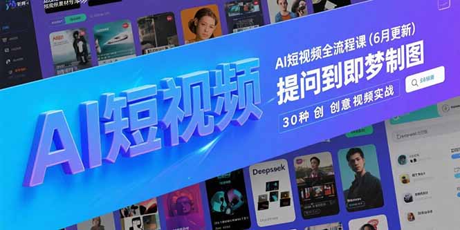 （15194期）AI短视频全流程课(6月更新)，Deepseek提问到即梦制图，30种创意视频实战_生财有道创业项目网-生财有道