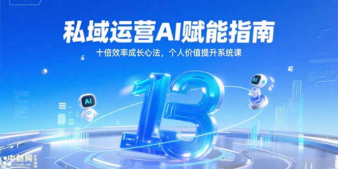 （15176期）私域运营AI赋能指南，十倍效率成长心法，个人价值提升系统课_生财有道创业项目网-生财有道