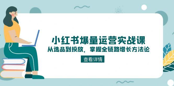 （15022期）小红书爆量运营实战课：从选品到投放，掌握全链路增长方法论_生财有道创业项目网-生财有道