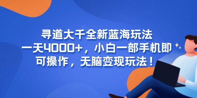 （15050期）寻道大千全新蓝海玩法，一天4000+，小白一部手机即可操作，无脑变现玩法！_生财有道创业项目网-生财有道
