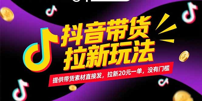 （15207期）抖音带货拉新玩法，提供带货素材直接发，拉新20元一单，没有门槛_生财有道创业项目网-生财有道