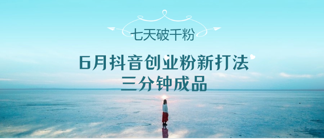 6月抖音创业粉新打法，三分钟成品，七天破千粉_生财有道创业网-生财有道