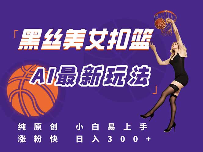 （15062期）最新AI生成美女扣篮视频，纯原创，小白轻松上手掌握流量秘籍，日入300+_生财有道创业项目网-生财有道