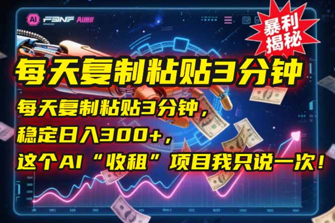 （15179期）每天复制粘贴3分钟，稳定日入300+，这个AI“收租”项目我只说一次！_生财有道创业项目网-生财有道
