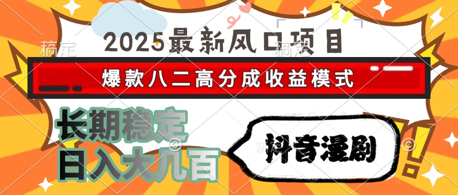 （15037期）2025最新风口项目 抖音漫剧 爆款八二高分成收益模式 长期稳定日入大几百_生财有道创业项目网-生财有道