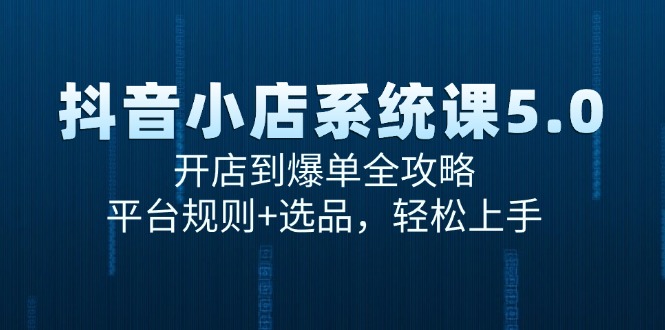 抖音小店系统课5.0，开店到爆单全攻略，平台规则+选品，轻松上手_生财有道创业网-生财有道