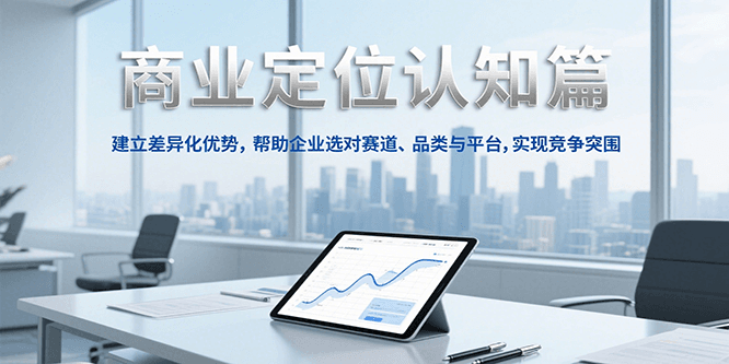 商业定位认知，建立差异化优势，帮助企业选对赛道、品类与平台，实现竞争突围_生财有道创业网-生财有道