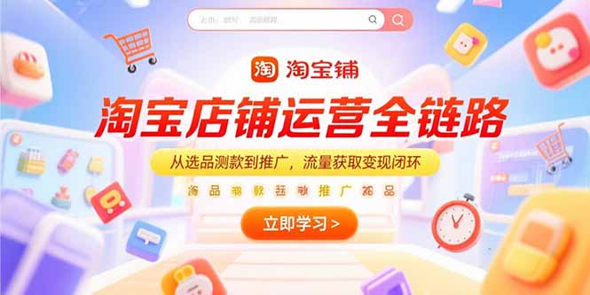 （15316期）淘宝店铺运营全链路，从选品测款到推广，流量获取变现闭环_生财有道创业项目网-生财有道