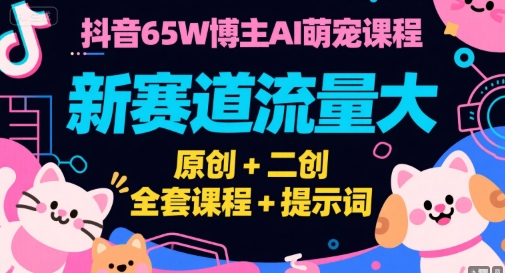 图片[1]-抖音65W博主AI萌宠课程，新赛道流量大，原创+二创，全套课程+提示词——生财有道创业项目网-生财有道