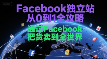 Facebook独立站从0到1全攻略，通过FacebboK把货卖到全世界——生财有道创业项目网-生财有道