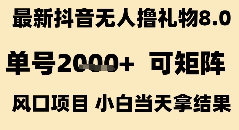 最新抖音无人撸礼物8.0，单号2k+，可矩阵风口项目，小白当天拿结果【揭秘】——生财有道创业项目网-生财有道