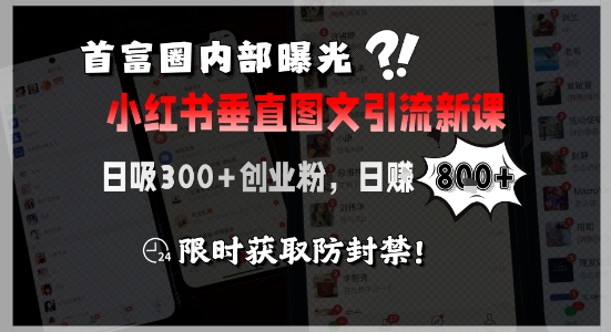 首富圈内部曝光小红书垂直图文引流新课，日吸300+创业粉，日入8张+，限时获取防封禁——生财有道创业项目网-生财有道