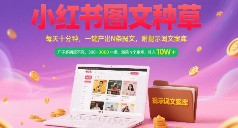 小红书图文种草，每天十分钟，一键产出N条图文， 广子多到接不完， 300-3k一条，矩阵n个账号月入几个W——生财有道创业项目网-生财有道