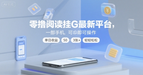 零撸阅读挂G最新平台，一部手机即可操作，单日收益50-3张+轻轻松松【揭秘】——生财有道创业项目网-生财有道