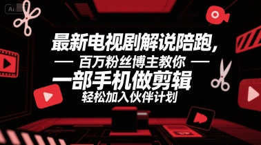 最新电视剧解说陪跑，百万粉丝博主教你一部手机做剪辑，轻松加入伙伴计划——生财有道创业项目网-生财有道