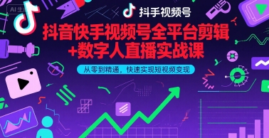 抖音快手视频号全平台剪辑+数字人直播实战课，从零到精通，快速实现短视频变现(更新6月)​——生财有道创业项目网-生财有道