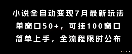 小说全自动变现7月玩法，单窗口50+，可挂100窗口，简单上手，全流程限时公布【揭秘】——生财有道创业项目网-生财有道