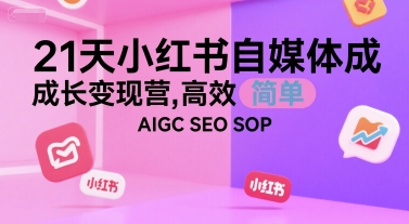 21天小红书自媒体成长变现营，高效 简单 AIGC SEO SOP——生财有道创业项目网-生财有道